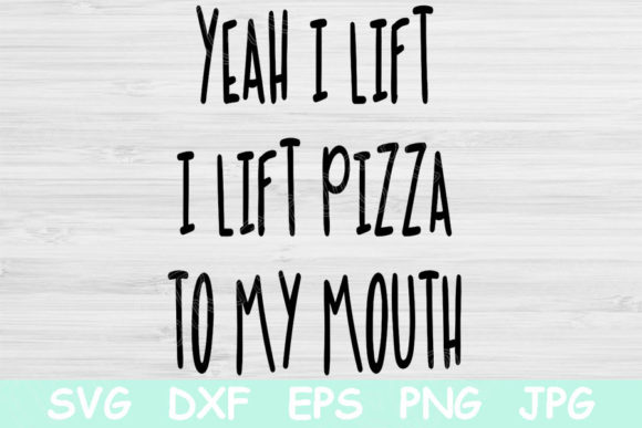 Yeah I Lift I Lift Pizza to My Mouth